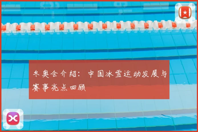 冬奥会介绍：中国冰雪运动发展与赛事亮点回顾